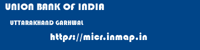 UNION BANK OF INDIA  UTTARAKHAND GARHWAL    micr code